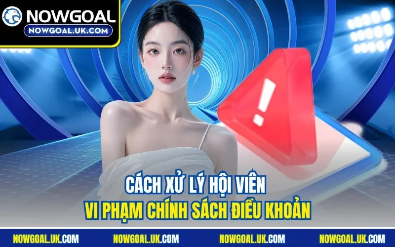 Cách xử lý hội viên vi phạm chính sách điều khoản