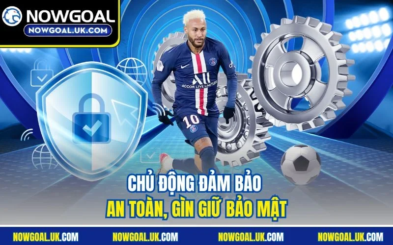 Chủ động đảm bảo an toàn, gìn giữ bảo mật