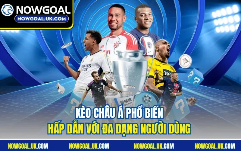 Kèo châu Á phổ biến hấp dẫn với đa dạng người dùng 