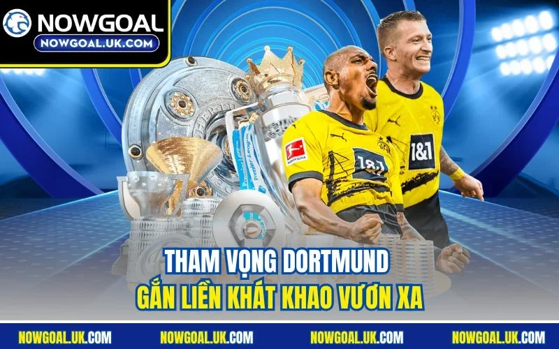 Tham vọng Dortmund gắn liền khát khao vươn xa
