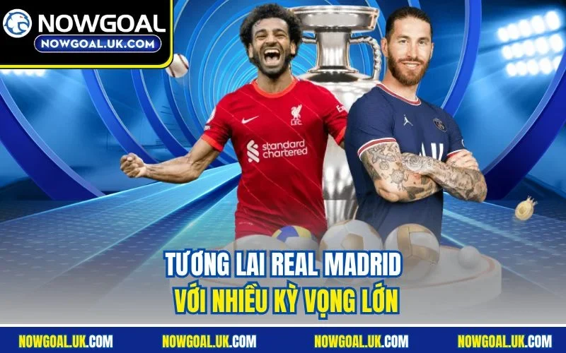 Tương lai Real Madrid với nhiều kỳ vọng lớn
